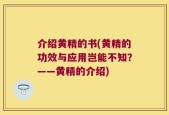 介绍黄精的书(黄精的功效与应用岂能不知？——黄精的介绍)