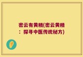 密云有黄精(密云黄精：探寻中医传统秘方)
