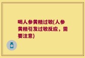喝人参黄精过敏(人参黄精引发过敏反应，需要注意)
