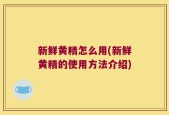 新鲜黄精怎么用(新鲜黄精的使用方法介绍)