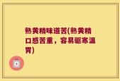 熟黄精味道苦(熟黄精口感苦重，容易驱寒温胃)