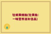 牡蛎黄精胎(牡黄胎：一味营养滋补佳品)