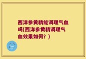 西洋参黄精能调理气血吗(西洋参黄精调理气血效果如何？)