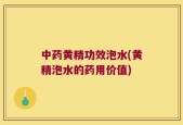 中药黄精功效泡水(黄精泡水的药用价值)