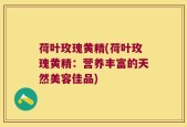 荷叶玫瑰黄精(荷叶玫瑰黄精：营养丰富的天然美容佳品)