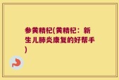 参黄精杞(黄精杞：新生儿肺炎康复的好帮手)