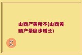 山西产黄精不(山西黄精产量稳步增长)
