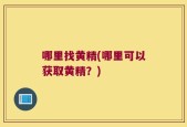 哪里找黄精(哪里可以获取黄精？)