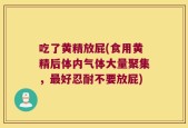 吃了黄精放屁(食用黄精后体内气体大量聚集，最好忍耐不要放屁)