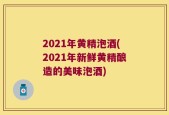 2021年黄精泡酒(2021年新鲜黄精酿造的美味泡酒)