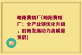 略阳黄精厂(略阳黄精厂：全产业链优化升级，创新发展助力高质量发展)