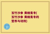 玉竹沙参 黄精麦冬(玉竹沙参 黄精麦冬的营养与功效)