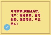 九地黄精(黄精正宗九地产：福建黄精，重走老路，保留传统，不忘初心)