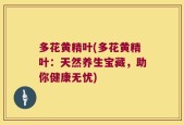 多花黄精叶(多花黄精叶：天然养生宝藏，助你健康无忧)