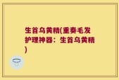 生首乌黄精(重奏毛发护理神器：生首乌黄精)