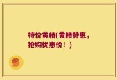 特价黄精(黄精特惠，抢购优惠价！)