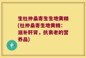 生杜仲桑寄生生地黄精(杜仲桑寄生地黄精：滋补肝肾，抗衰老的营养品)