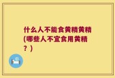 什么人不能食黄精黄精(哪些人不宜食用黄精？)