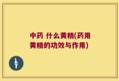 中药 什么黄精(药用黄精的功效与作用)
