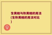 生黄精与熟黄精的用法(生熟黄精的用法对比)
