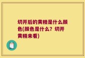切开后的黄精是什么颜色(颜色是什么？切开黄精来看)