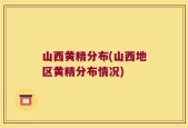 山西黄精分布(山西地区黄精分布情况)
