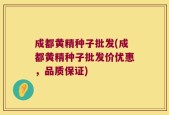 成都黄精种子批发(成都黄精种子批发价优惠，品质保证)