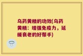 乌药黄精的功效(乌药黄精：增强免疫力，延缓衰老的好帮手)