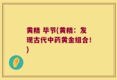 黄精 毕节(黄精：发现古代中药黄金组合！)