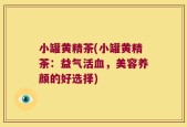小罐黄精茶(小罐黄精茶：益气活血，美容养颜的好选择)
