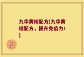九华黄精配方(九华黄精配方，提升免疫力！)