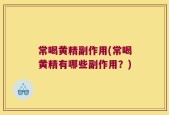 常喝黄精副作用(常喝黄精有哪些副作用？)