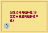 浙江绍兴黄精种植(浙江绍兴发展黄精种植产业)