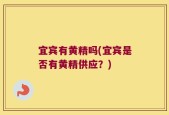宜宾有黄精吗(宜宾是否有黄精供应？)