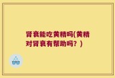 肾衰能吃黄精吗(黄精对肾衰有帮助吗？)