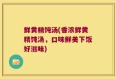 鲜黄精饨汤(香浓鲜黄精饨汤，口味鲜美下饭好滋味)