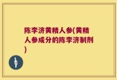 陈李济黄精人参(黄精人参成分的陈李济制剂)
