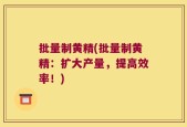 批量制黄精(批量制黄精：扩大产量，提高效率！)