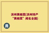 滨州黄精菜(滨州特产“黄精菜”闻名全国)