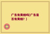 广东有黄精吗(广东是否有黄精？)