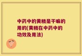 中药中的黄精是干嘛的用的(黄精在中药中的功效及用法)