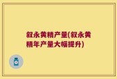 叙永黄精产量(叙永黄精年产量大幅提升)