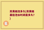 煎黄精泡多久(煎黄精最佳泡水时间是多久？)