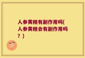 人参黄精有副作用吗(人参黄精会有副作用吗？)