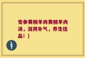 党参黄精羊肉黄精羊肉汤，滋阴补气，养生佳品！)