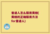 普通人怎么服用黄精(黄精的正确服用方法 for普通人)