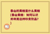 泰山的黄精是什么黄精(泰山黄精：如何认识并利用这种珍贵饮品？)