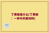 丁黄精是什么(丁黄精：一种中药原材料)