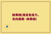 赫黄精(提高免疫力，走向健康--赫黄精)