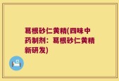 葛根砂仁黄精(四味中药制剂：葛根砂仁黄精新研发)